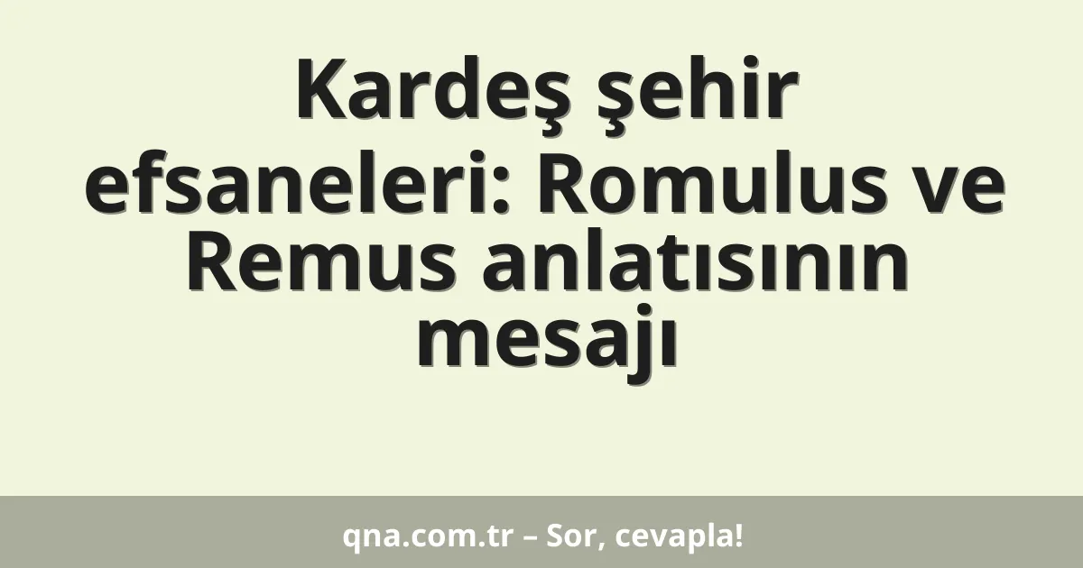 Kardeş şehir efsaneleri: Romulus ve Remus anlatısının mesajı