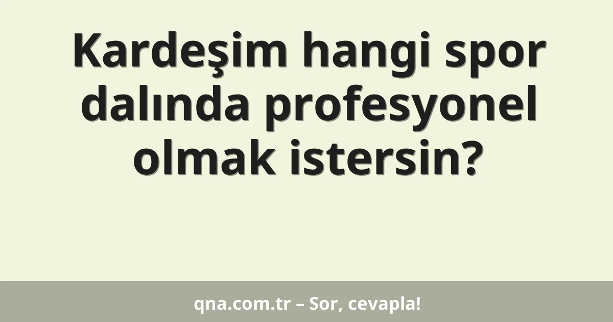 Kardeşim hangi spor dalında profesyonel olmak istersin?