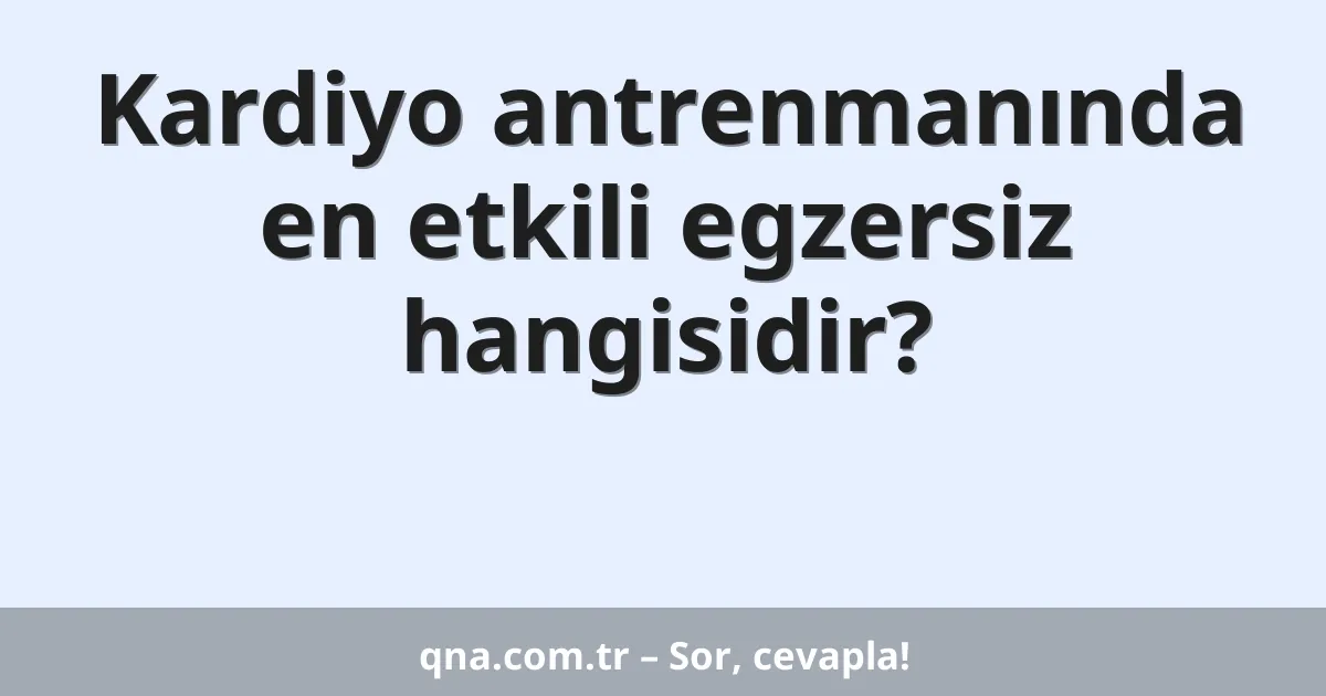 Kardiyo antrenmanında en etkili egzersiz hangisidir?