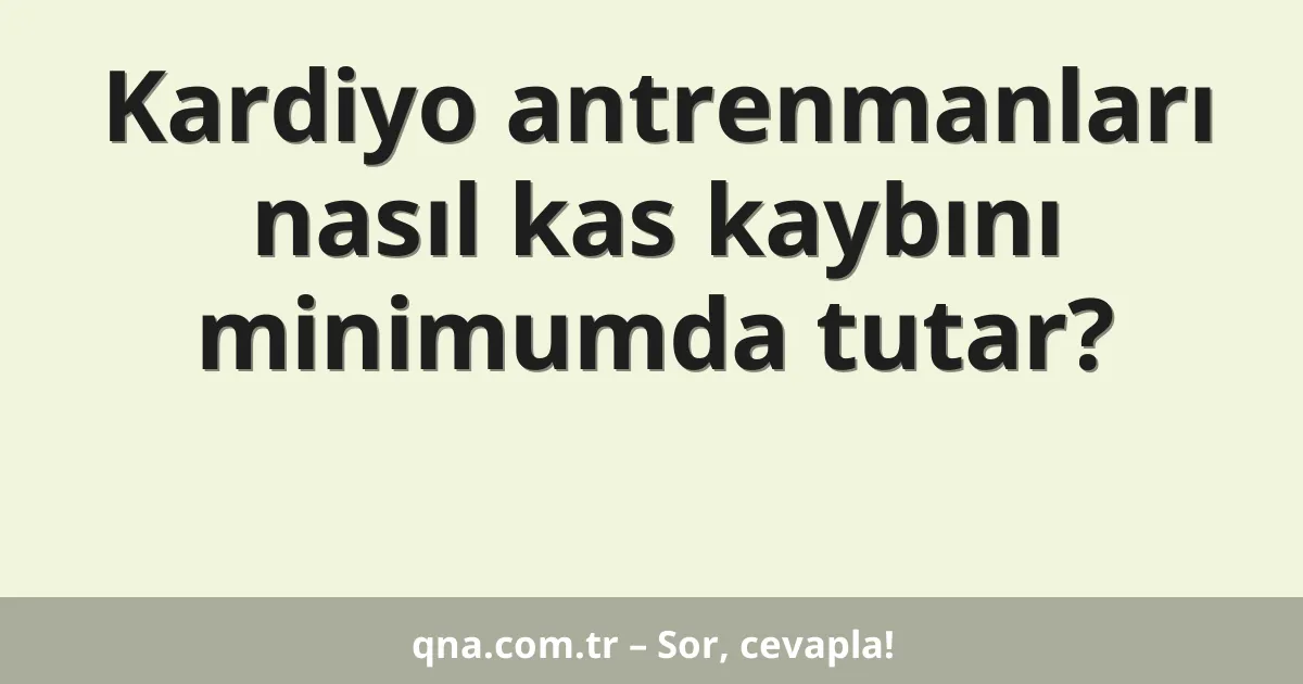 Kardiyo antrenmanları nasıl kas kaybını minimumda tutar?