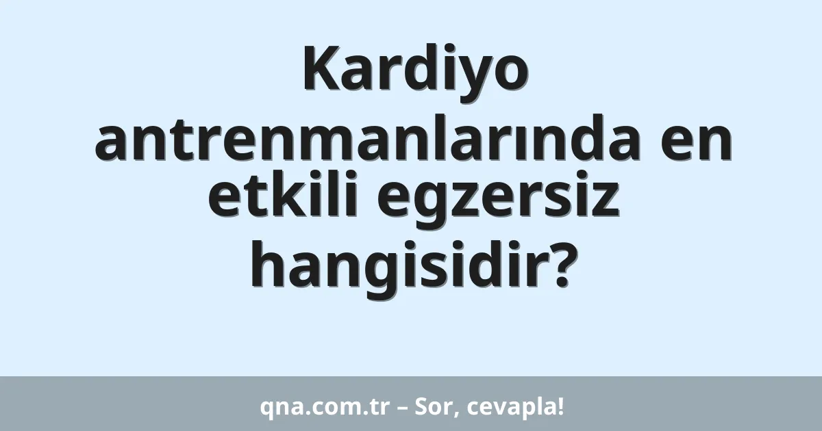 Kardiyo antrenmanlarında en etkili egzersiz hangisidir?