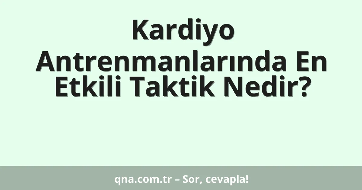 Kardiyo Antrenmanlarında En Etkili Taktik Nedir?