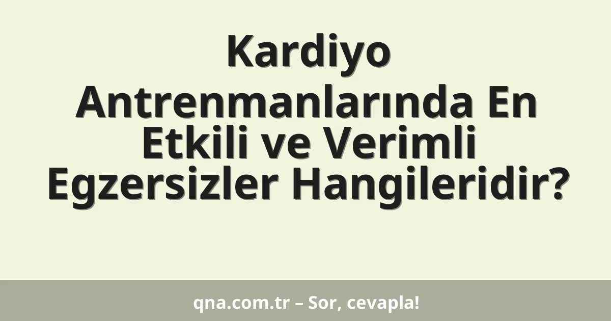 Kardiyo Antrenmanlarında En Etkili ve Verimli Egzersizler Hangileridir?