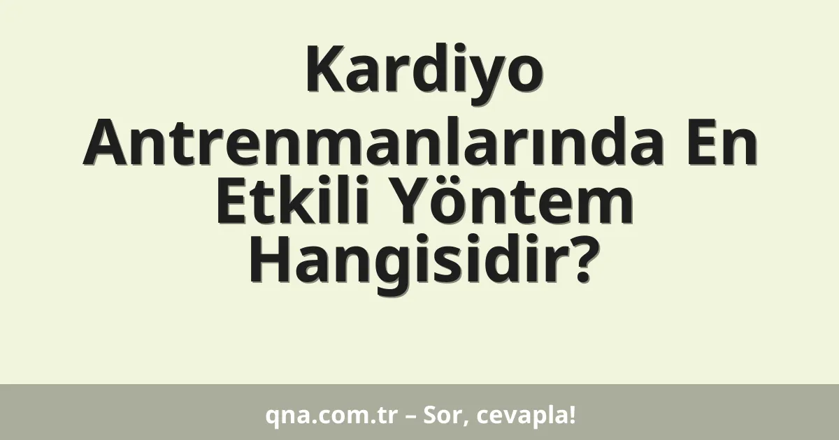 Kardiyo Antrenmanlarında En Etkili Yöntem Hangisidir?