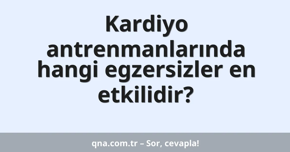 Kardiyo antrenmanlarında hangi egzersizler en etkilidir?