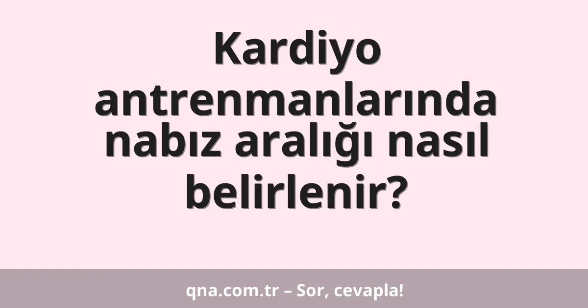 Kardiyo antrenmanlarında nabız aralığı nasıl belirlenir?