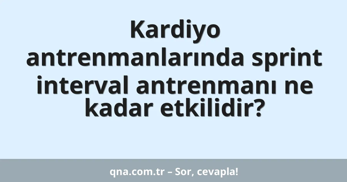 Kardiyo antrenmanlarında sprint interval antrenmanı ne kadar etkilidir?