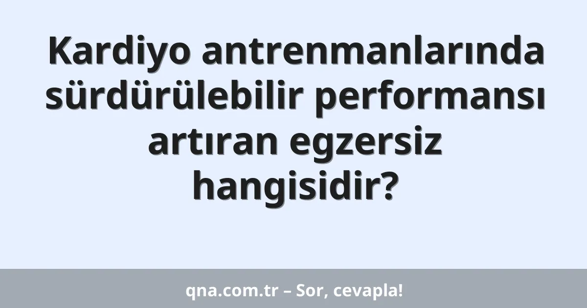 Kardiyo antrenmanlarında sürdürülebilir performansı artıran egzersiz hangisidir?