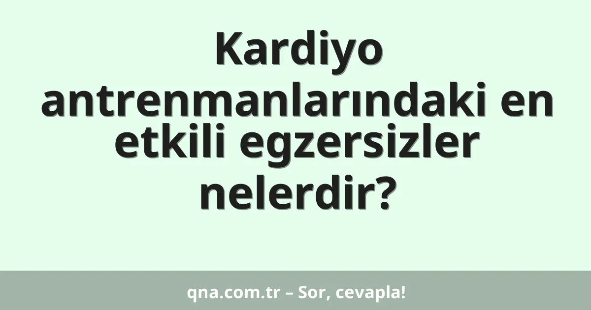Kardiyo antrenmanlarındaki en etkili egzersizler nelerdir?