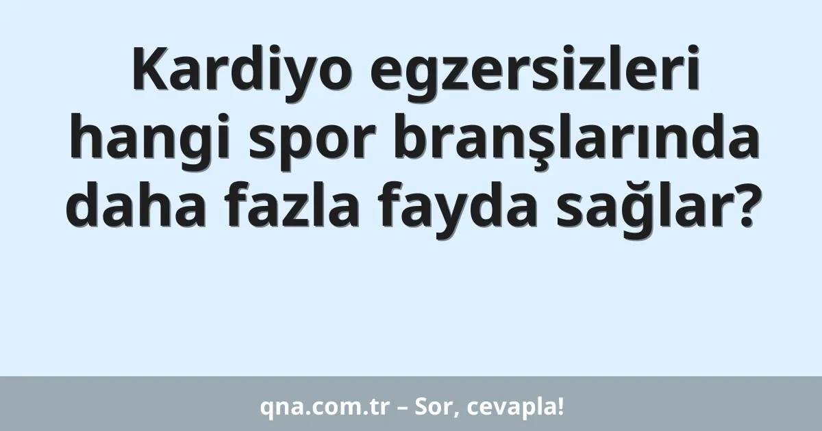 Kardiyo egzersizleri hangi spor branşlarında daha fazla fayda sağlar?