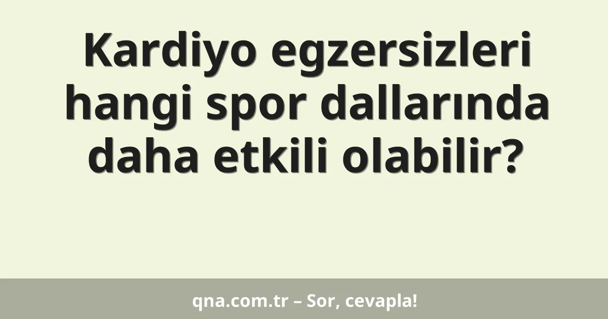 Kardiyo egzersizleri hangi spor dallarında daha etkili olabilir?
