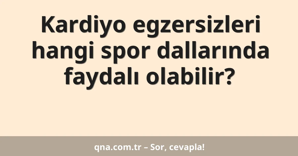 Kardiyo egzersizleri hangi spor dallarında faydalı olabilir?