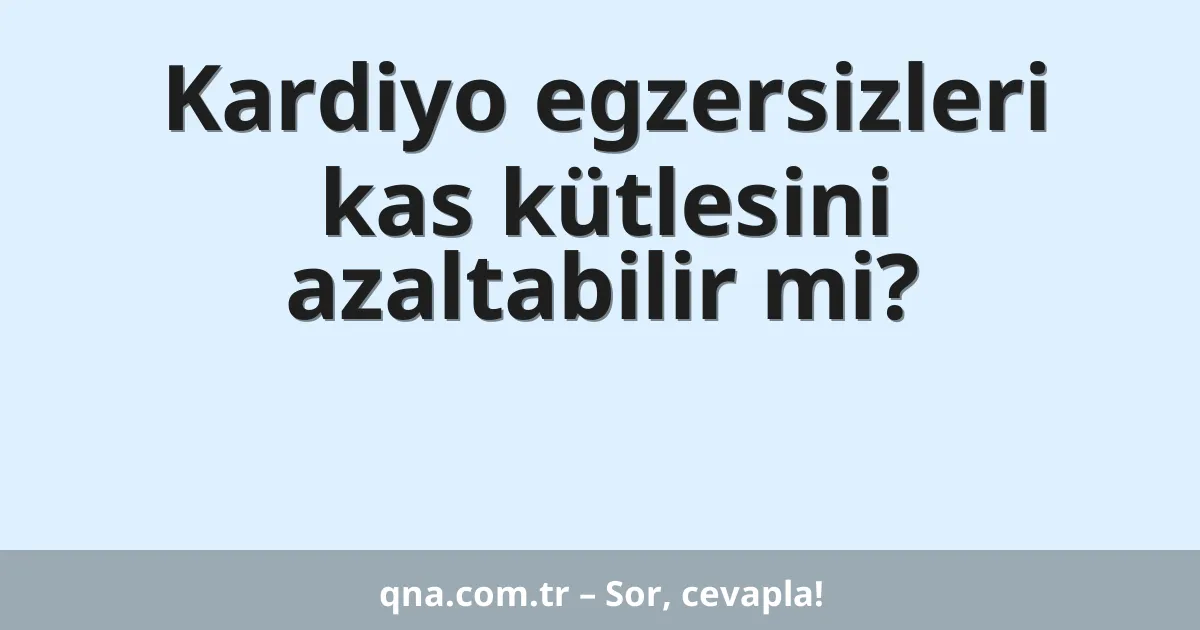 Kardiyo egzersizleri kas kütlesini azaltabilir mi?