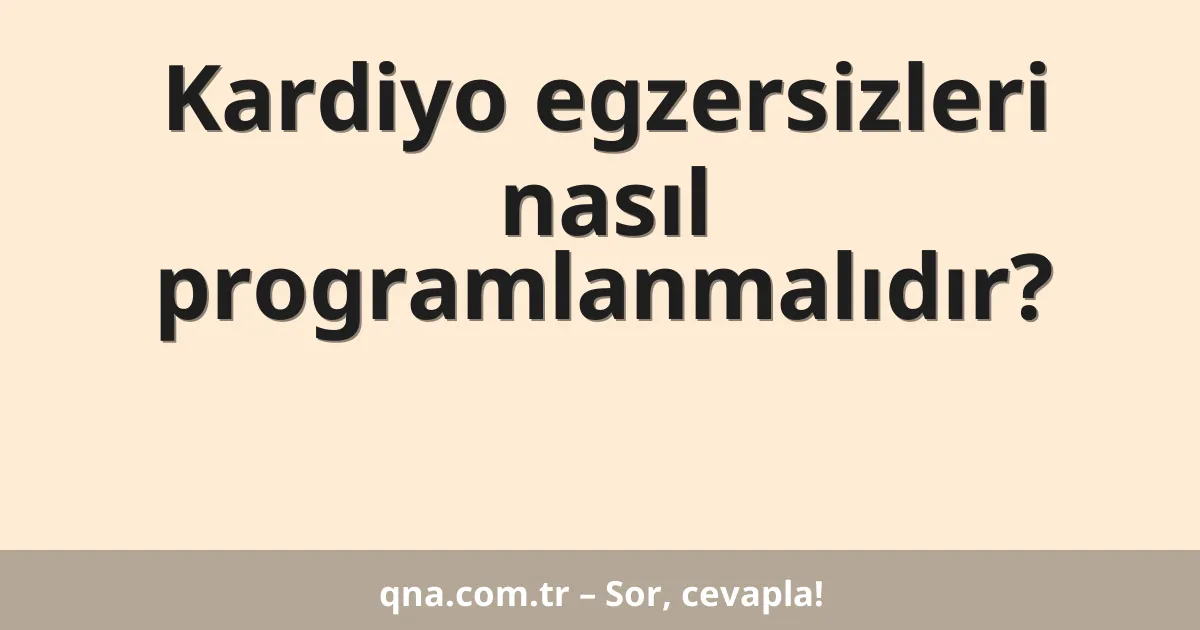 Kardiyo egzersizleri nasıl programlanmalıdır?