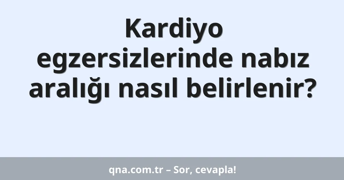 Kardiyo egzersizlerinde nabız aralığı nasıl belirlenir?