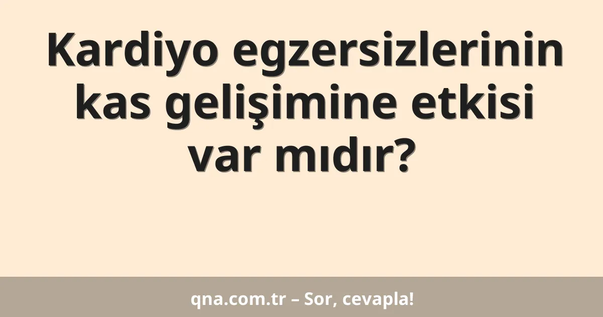 Kardiyo egzersizlerinin kas gelişimine etkisi var mıdır?
