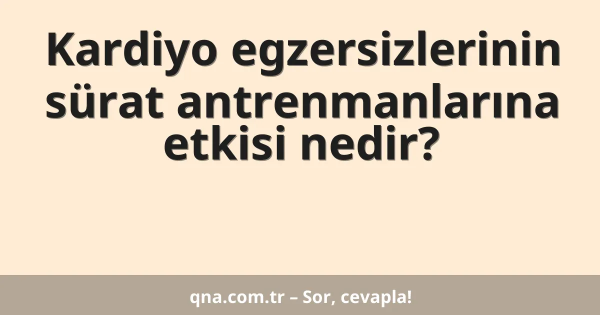 Kardiyo egzersizlerinin sürat antrenmanlarına etkisi nedir?