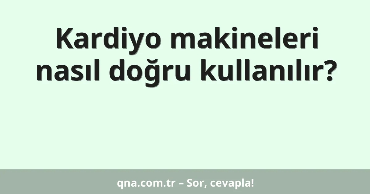 Kardiyo makineleri nasıl doğru kullanılır?