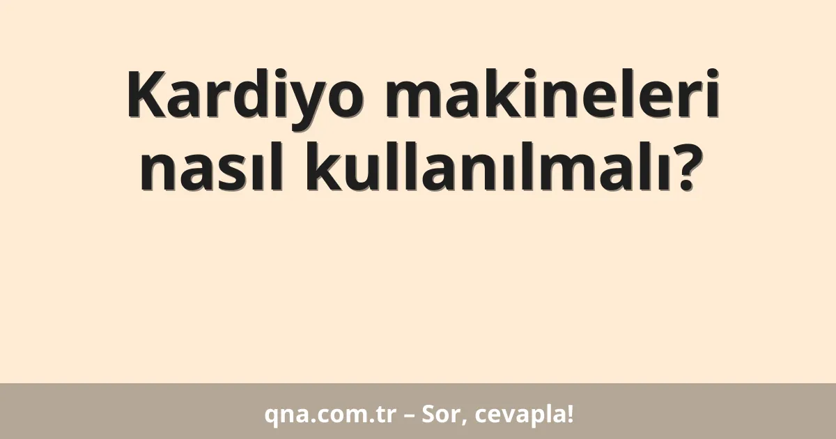 Kardiyo makineleri nasıl kullanılmalı?