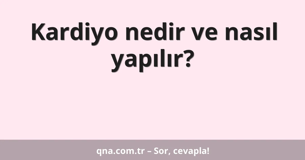 Kardiyo nedir ve nasıl yapılır?