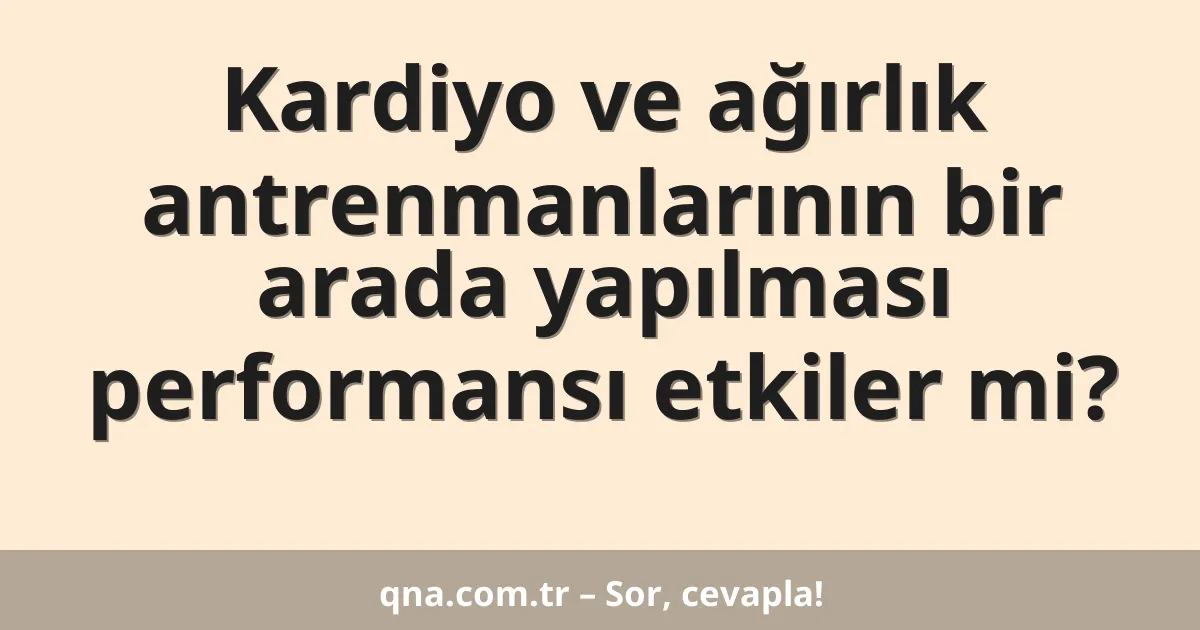Kardiyo ve ağırlık antrenmanlarının bir arada yapılması performansı etkiler mi?