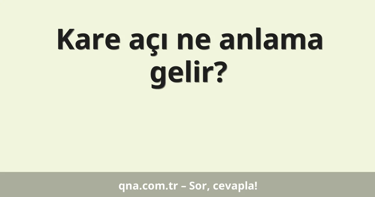 Kare açı ne anlama gelir?