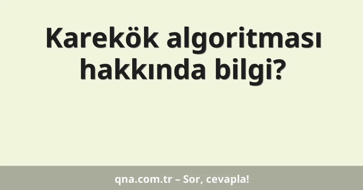 Karekök algoritması hakkında bilgi?