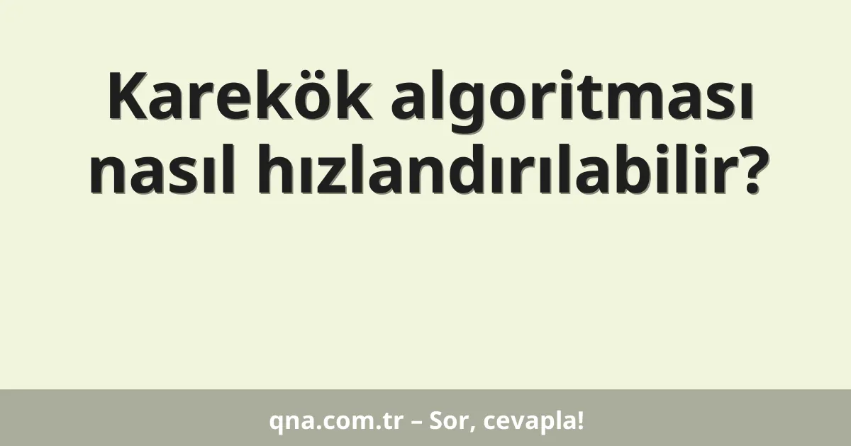 Karekök algoritması nasıl hızlandırılabilir?