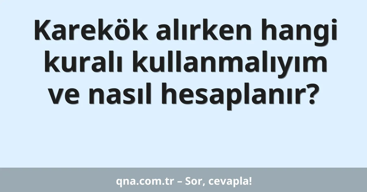 Karekök alırken hangi kuralı kullanmalıyım ve nasıl hesaplanır?