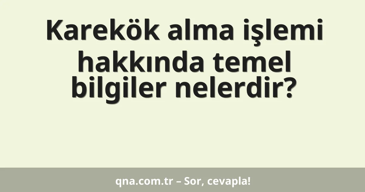 Karekök alma işlemi hakkında temel bilgiler nelerdir?