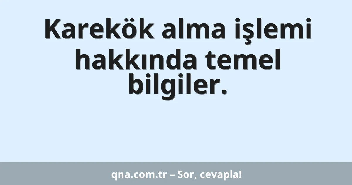 Karekök alma işlemi hakkında temel bilgiler.