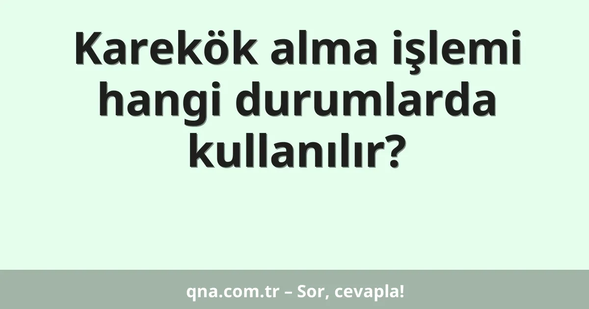 Karekök alma işlemi hangi durumlarda kullanılır?