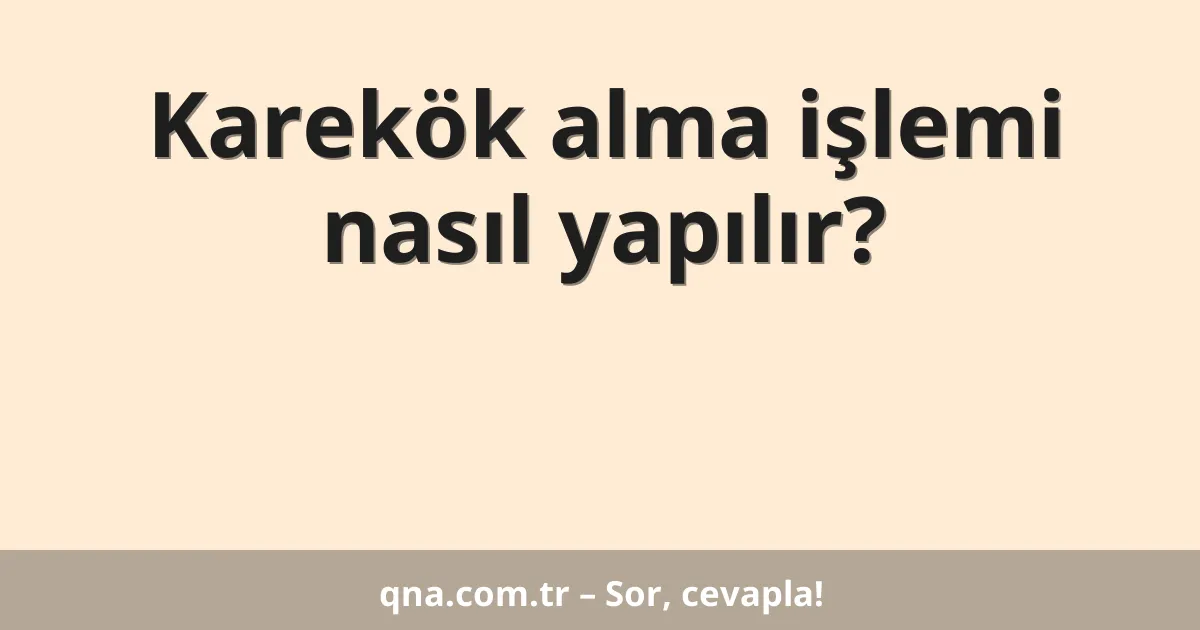 Karekök alma işlemi nasıl yapılır?
