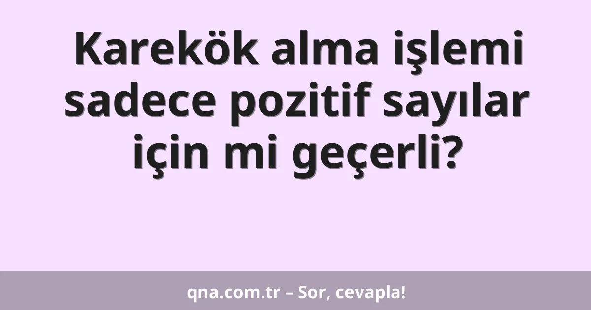 Karekök alma işlemi sadece pozitif sayılar için mi geçerli?