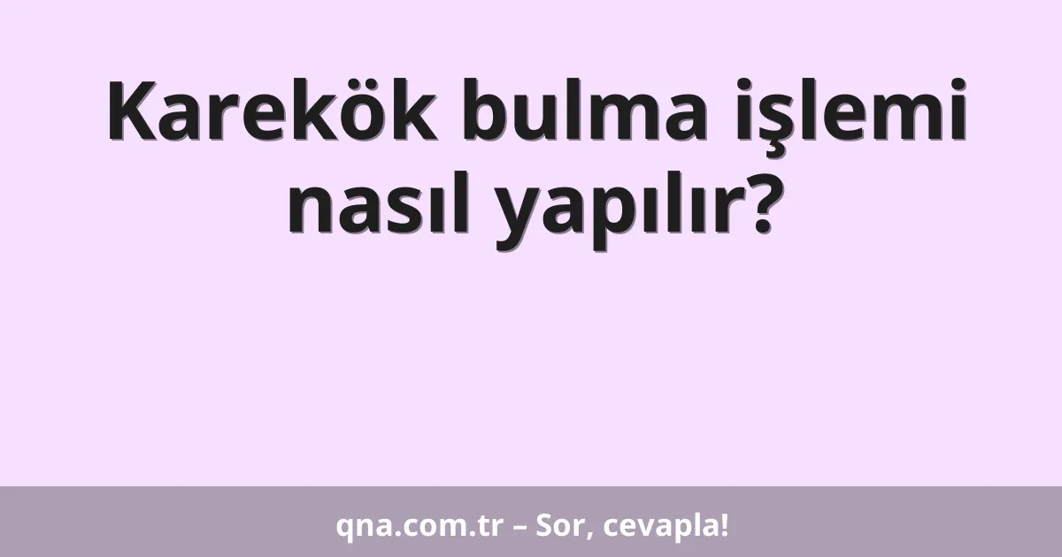 Karekök bulma işlemi nasıl yapılır?