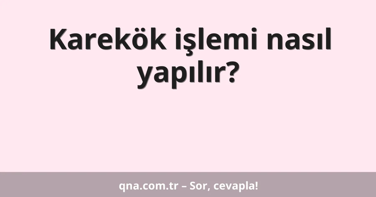 Karekök işlemi nasıl yapılır?