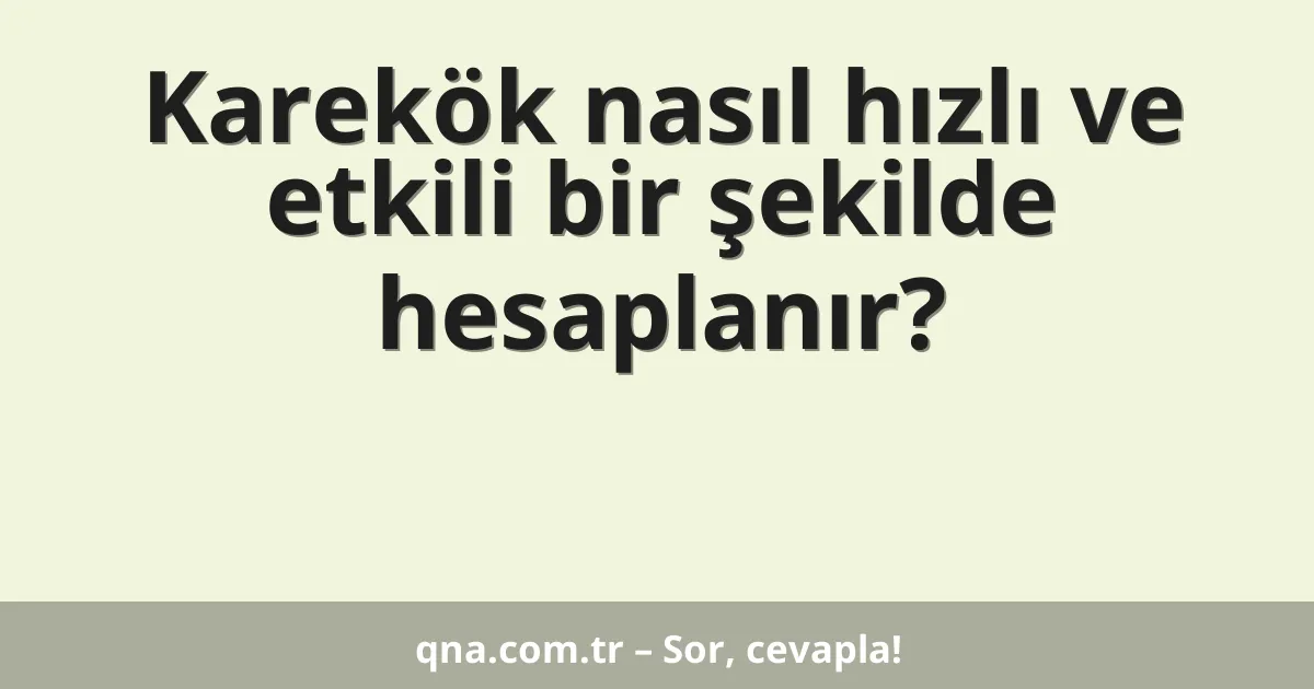 Karekök nasıl hızlı ve etkili bir şekilde hesaplanır?