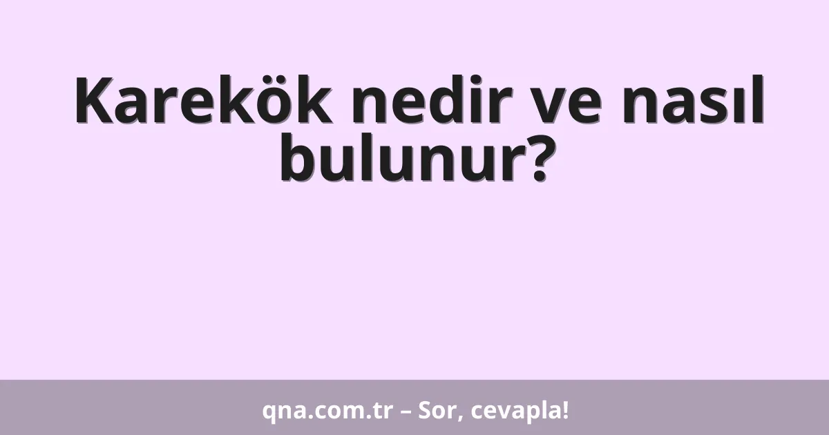 Karekök nedir ve nasıl bulunur?