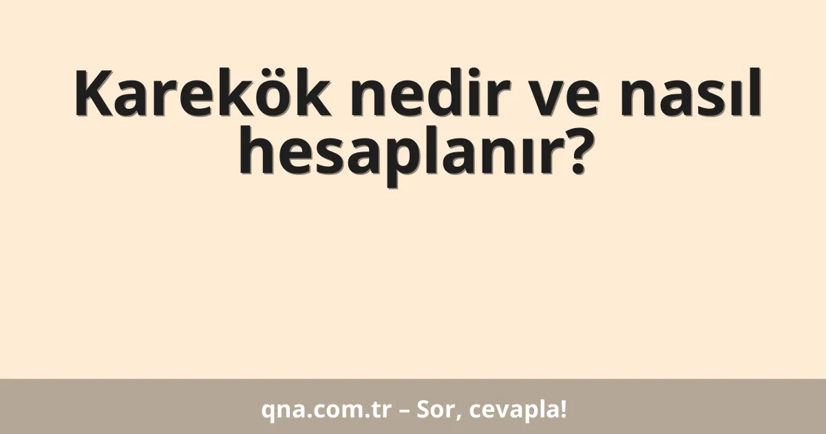 Karekök nedir ve nasıl hesaplanır?