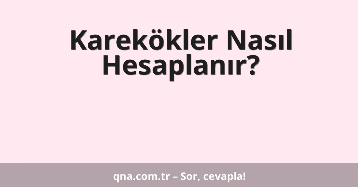 Karekökler Nasıl Hesaplanır?