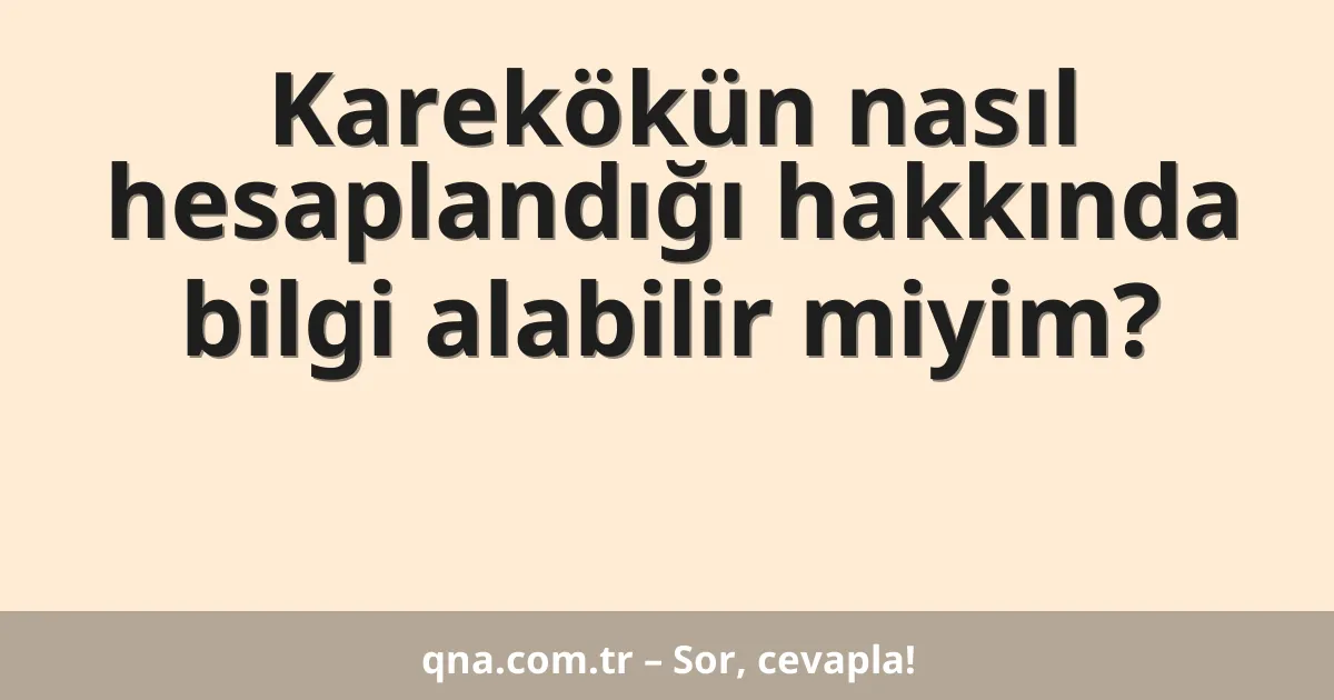 Karekökün nasıl hesaplandığı hakkında bilgi alabilir miyim?