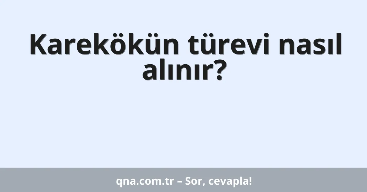 Karekökün türevi nasıl alınır?
