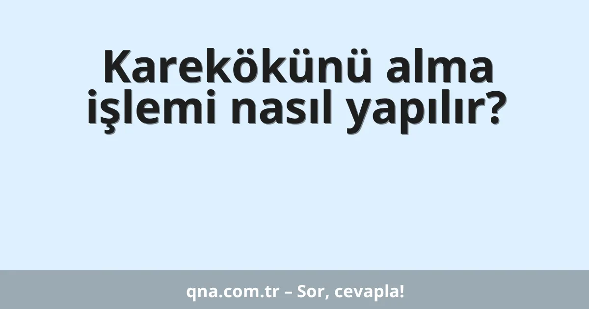 Karekökünü alma işlemi nasıl yapılır?