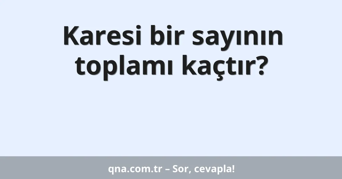 Karesi bir sayının toplamı kaçtır?