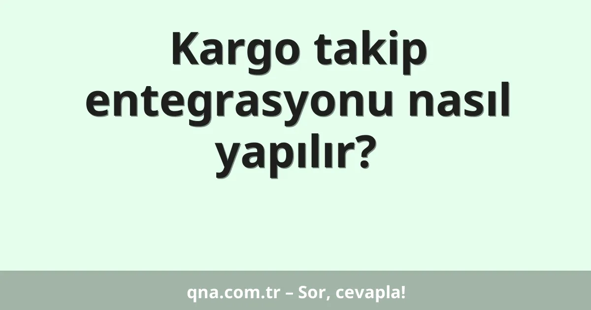 Kargo takip entegrasyonu nasıl yapılır?