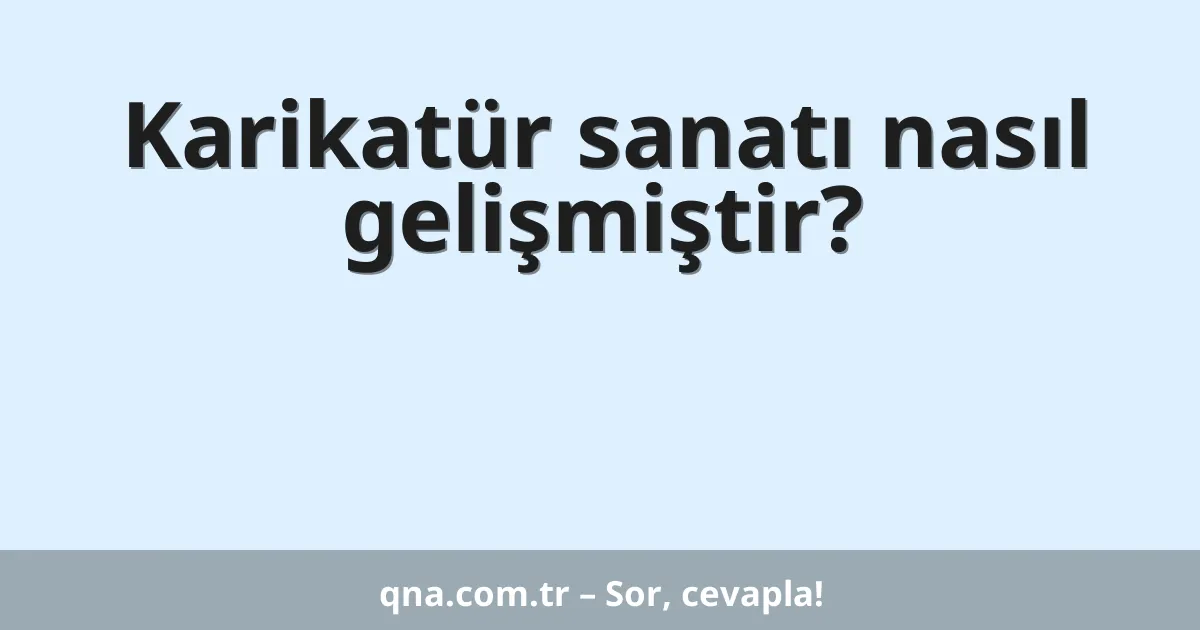 Karikatür sanatı nasıl gelişmiştir?