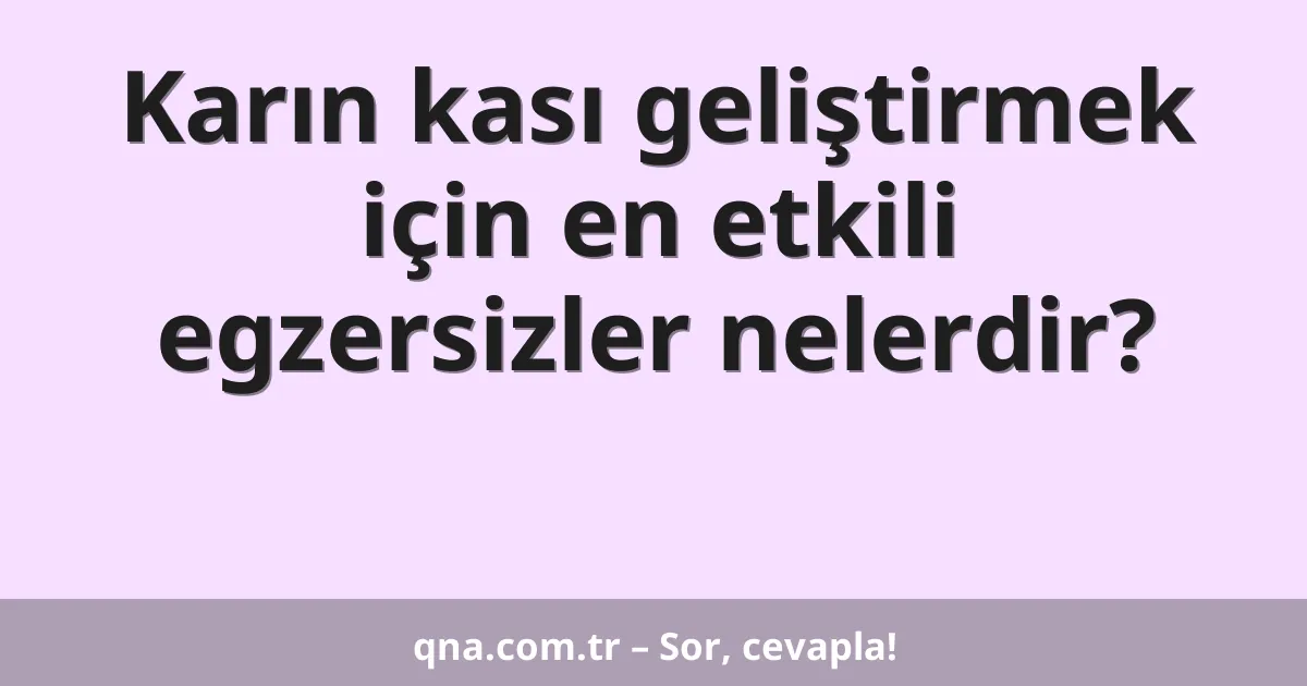Karın kası geliştirmek için en etkili egzersizler nelerdir?