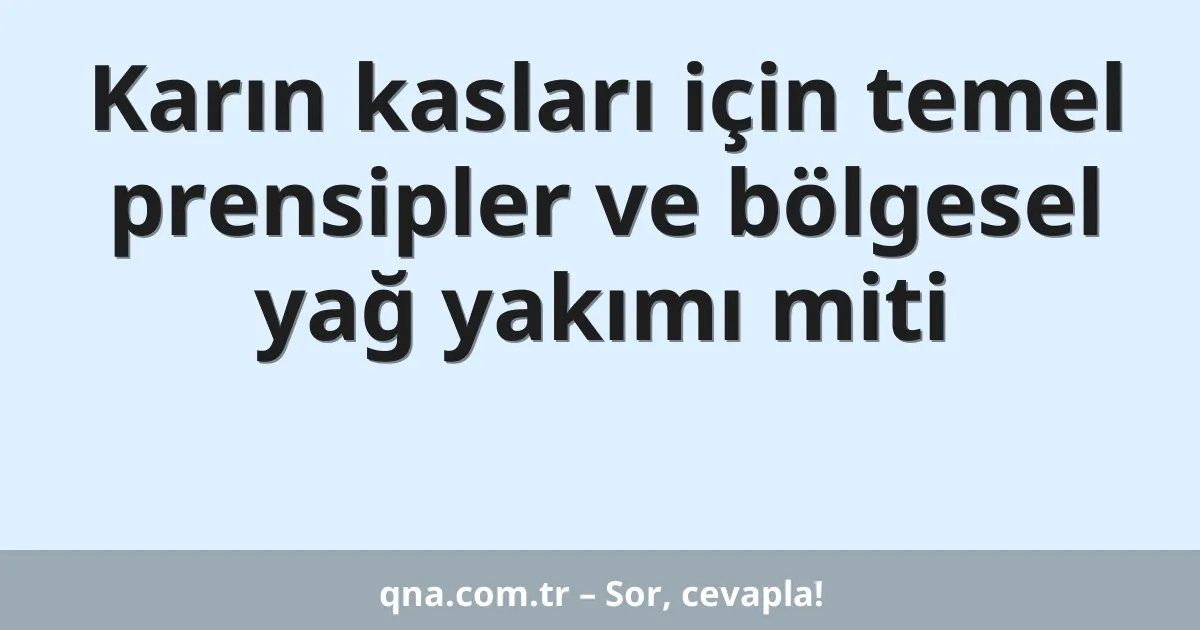 Karın kasları için temel prensipler ve bölgesel yağ yakımı miti