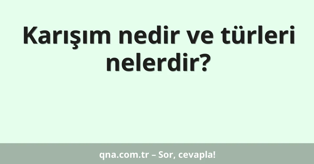 Karışım nedir ve türleri nelerdir?
