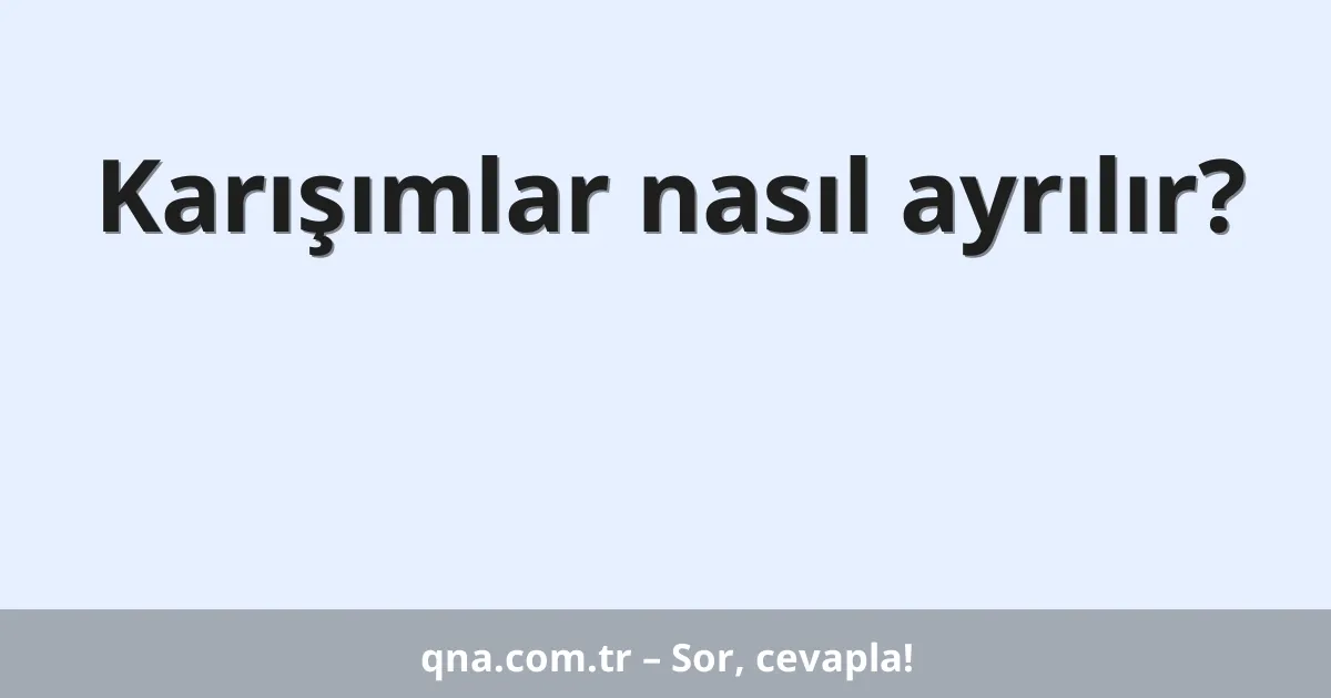 Karışımlar nasıl ayrılır?